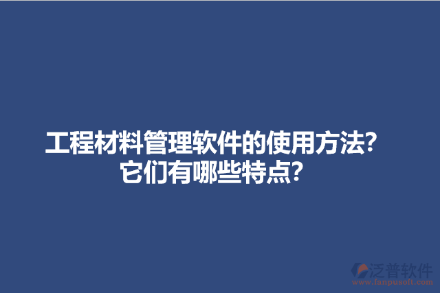 工程材料管理軟件的使用方法？它們有哪些特點？