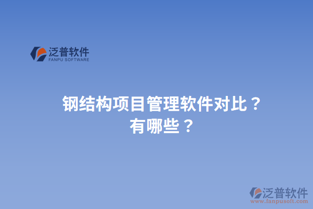 鋼結(jié)構(gòu)項目管理軟件對比？有哪些？