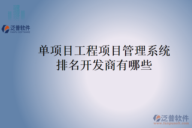 單項(xiàng)目工程項(xiàng)目管理系統(tǒng)排名開發(fā)商有哪些？
