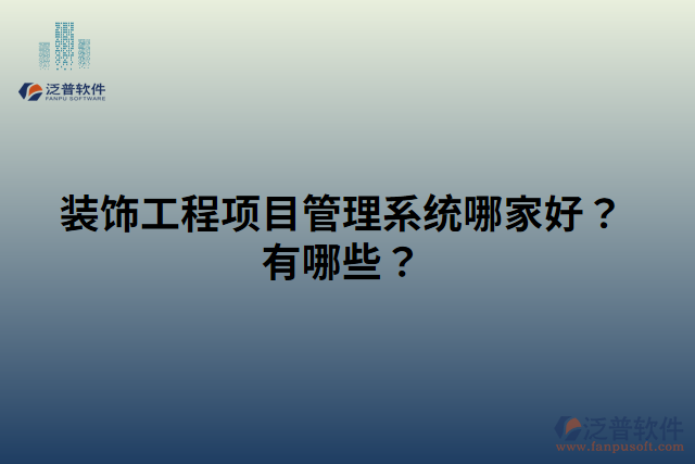 裝飾工程項(xiàng)目管理系統(tǒng)哪家好？有哪些？