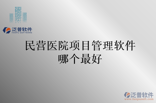 民營醫(yī)院項(xiàng)目管理軟件哪個(gè)最好