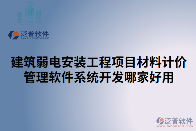 建筑弱電安裝工程項(xiàng)目材料計(jì)價(jià)管理軟件系統(tǒng)開發(fā)哪家好用