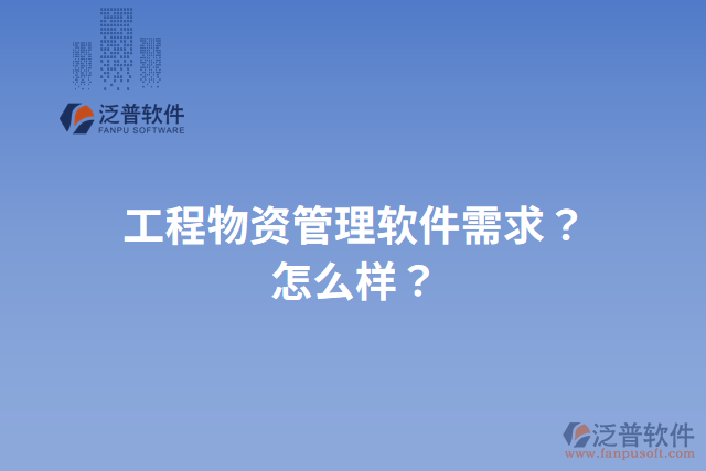 工程物資管理軟件需求？怎么樣？
