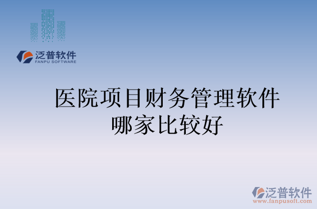 醫(yī)院項目財務(wù)管理軟件哪家比較好