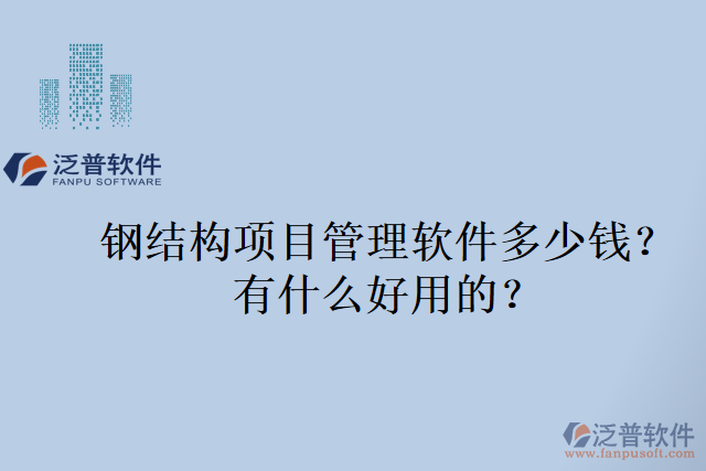鋼結(jié)構(gòu)項目管理軟件多少錢？有什么好用的？
