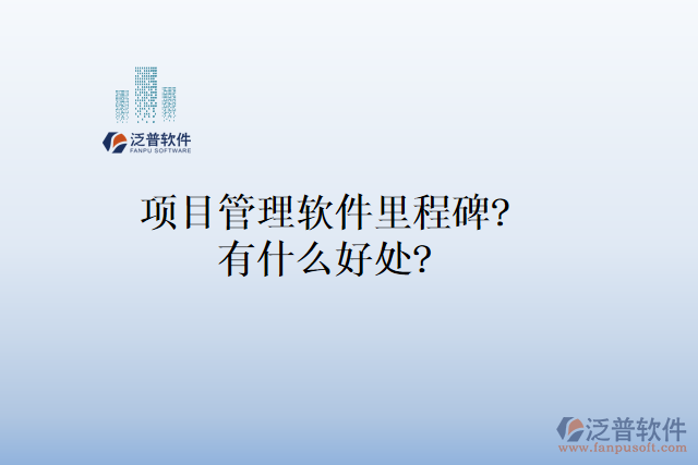 項(xiàng)目管理軟件里程碑？有什么好處？