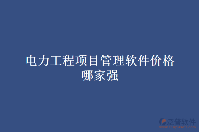 電力工程項(xiàng)目管理軟件價格哪家強(qiáng)