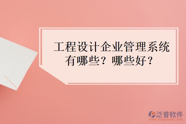 工程設(shè)計(jì)企業(yè)管理系統(tǒng)有哪些？哪些好？