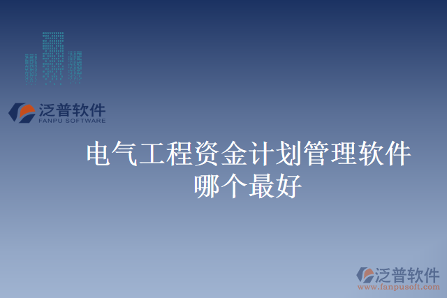 電氣工程資金計(jì)劃管理軟件哪個(gè)最好