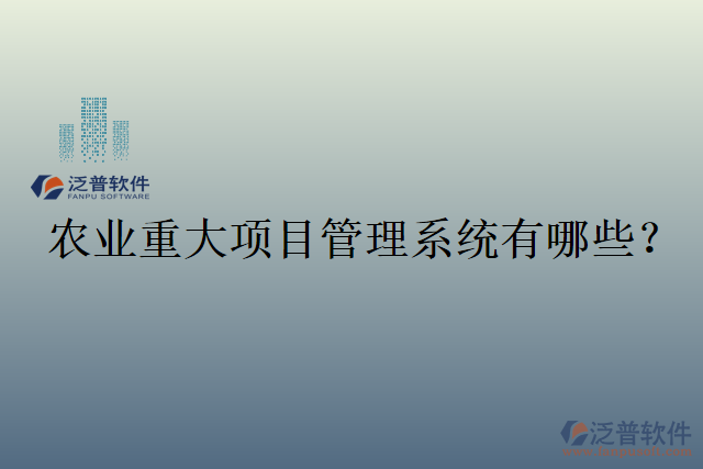 農(nóng)業(yè)重大項目管理系統(tǒng)有哪些？
