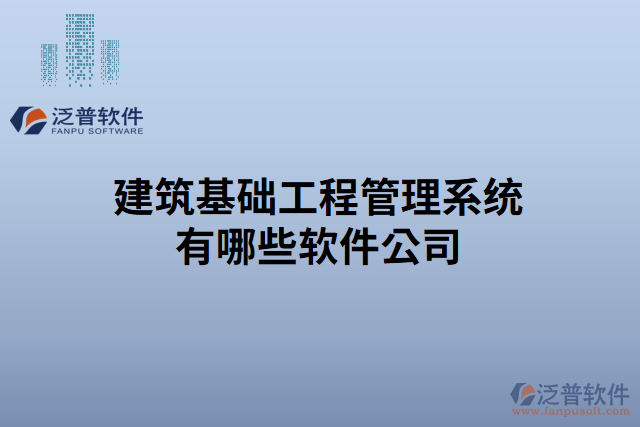 建筑基礎工程管理系統(tǒng)有哪些軟件公司