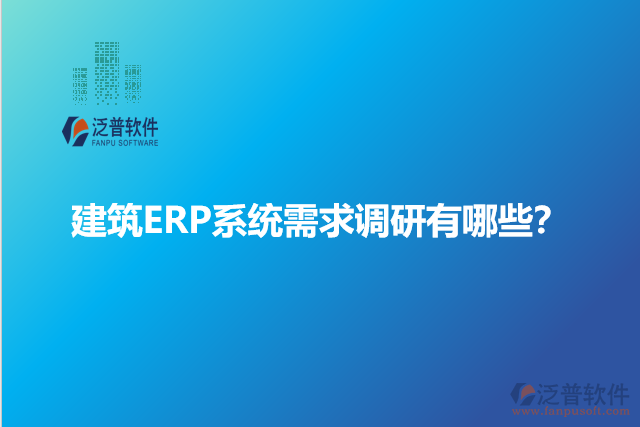 建筑ERP系統(tǒng)需求調(diào)研有哪些？