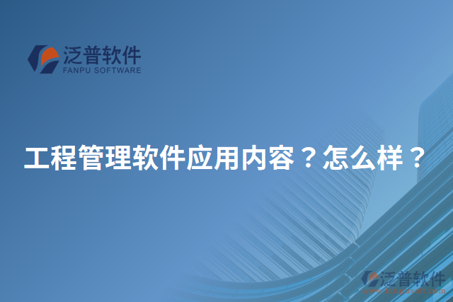 工程管理軟件應(yīng)用內(nèi)容？怎么樣？