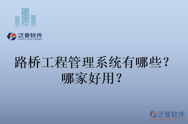 路橋工程管理系統(tǒng)有哪些？哪家好用？