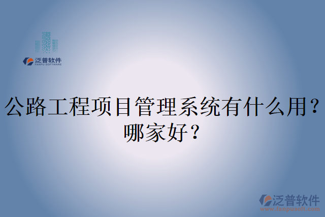 公路工程項目管理系統(tǒng)有什么用？哪家好？