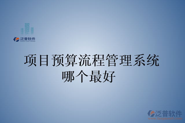 項目預算流程管理系統(tǒng)哪個最好