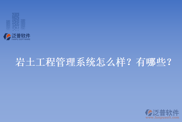 巖土工程管理系統(tǒng)怎么樣？有哪些？