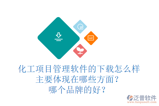 化工項目管理軟件的下載怎么樣主要體現(xiàn)在哪些方面？哪個品牌的好？