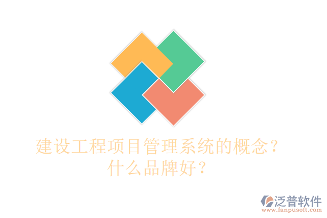 建設(shè)工程項(xiàng)目管理系統(tǒng)的概念？什么品牌好？