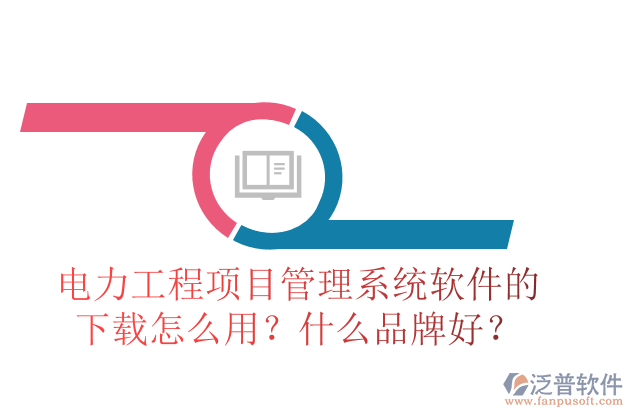 電力工程項目管理系統(tǒng)軟件的下載怎么用？什么品牌好？