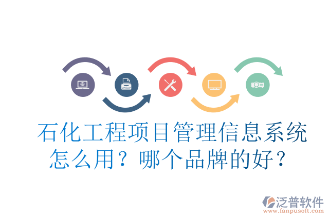 石化工程項(xiàng)目管理信息系統(tǒng)怎么用？哪個品牌的好？