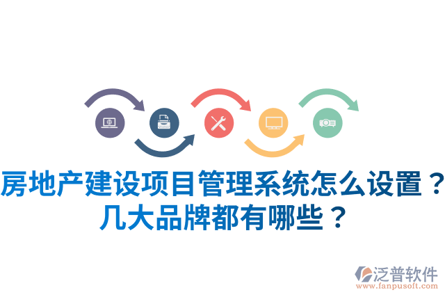 房地產建設項目管理系統(tǒng)怎么設置？幾大品牌都有哪些？