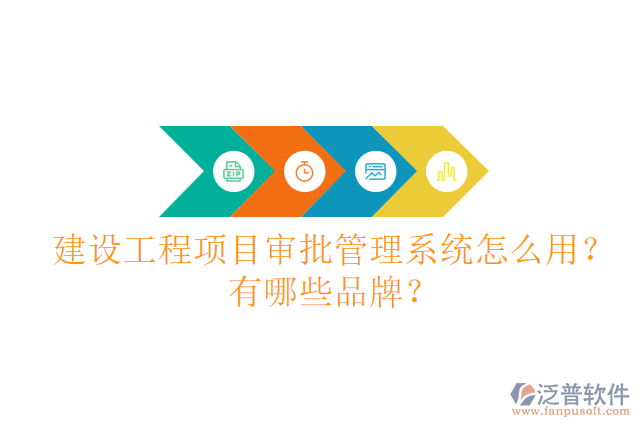 建設(shè)工程項目審批管理系統(tǒng)怎么用？有哪些品牌？