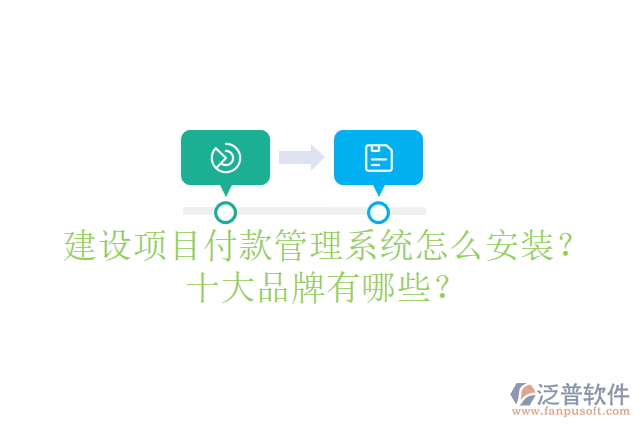 建設(shè)項(xiàng)目付款管理系統(tǒng)怎么安裝？十大品牌有哪些？