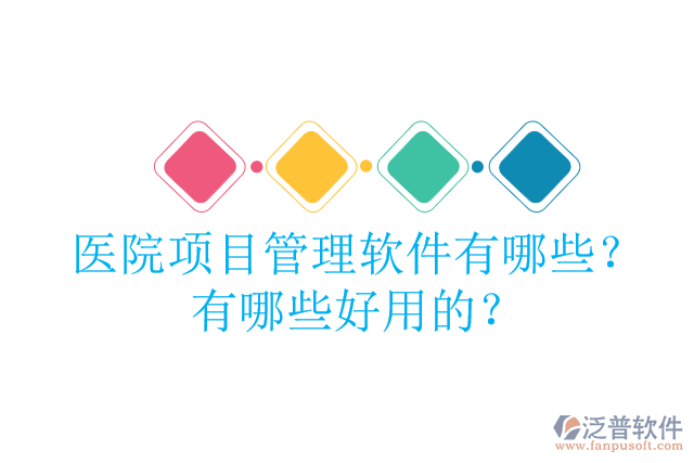 醫(yī)院項目管理軟件有哪些？有哪些好用的？