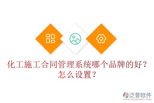 化工施工合同管理系統(tǒng)哪個(gè)品牌的好？怎么設(shè)置？