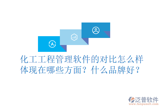 化工工程管理軟件的對比怎么樣體現(xiàn)在哪些方面？什么品牌好？