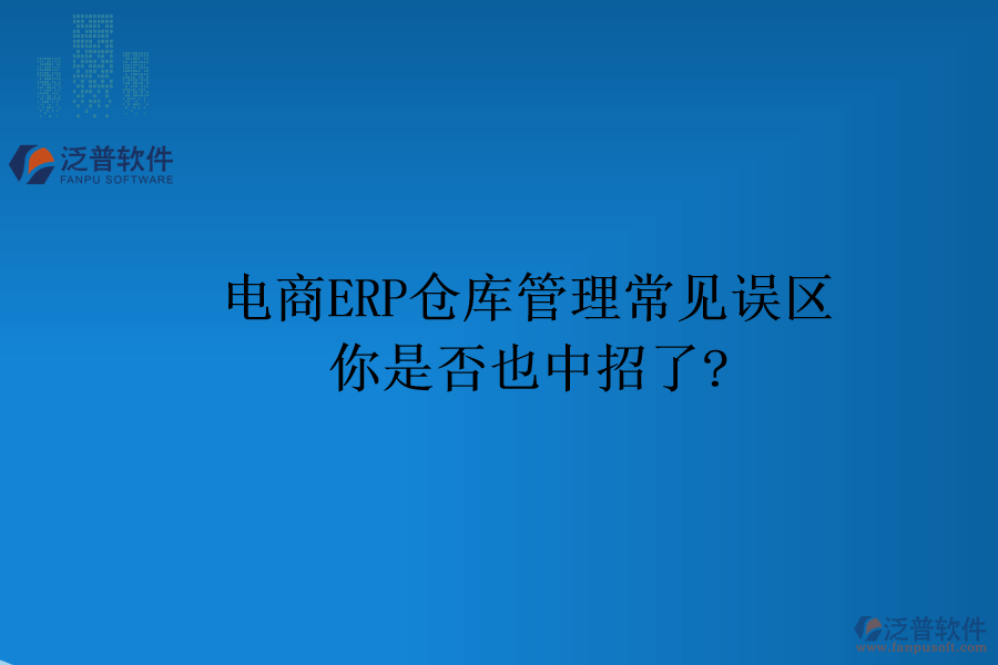 電商ERP倉庫管理常見誤區(qū)，你是否也中招了?