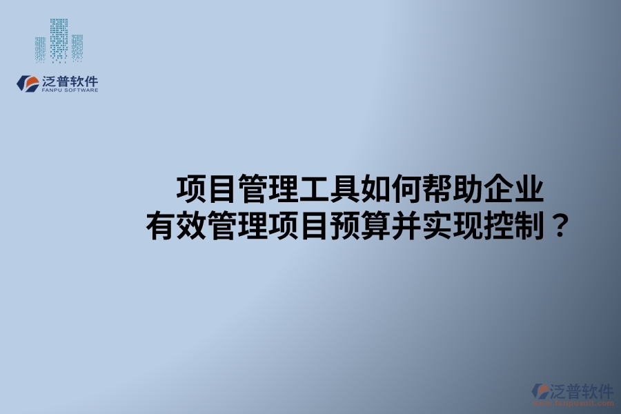 項目管理工具如何幫助企業(yè)有效管理項目預(yù)算并實現(xiàn)控制？
