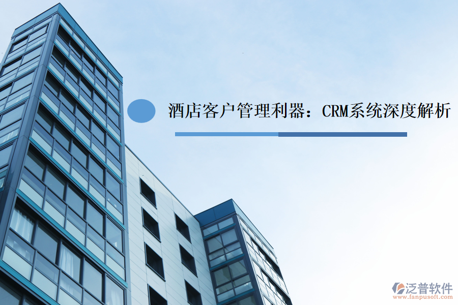 酒店<a href=http://www.52tianma.cn/custom/ target=_blank class=infotextkey>客戶管理</a>利器：CRM系統(tǒng)深度解析