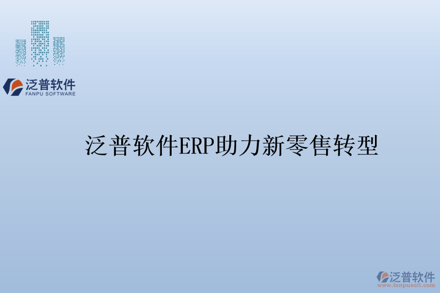 泛普軟件ERP助力新零售轉型