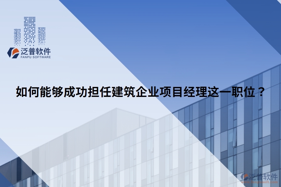 如何能夠成功擔(dān)任建筑企業(yè)項(xiàng)目經(jīng)理這一職位？