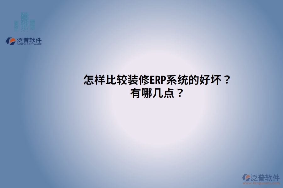 怎樣比較裝修ERP系統(tǒng)的好壞？有哪幾點(diǎn)？
