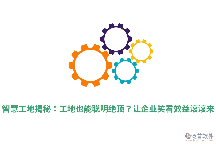 智慧工地揭秘：工地也能聰明絕頂？讓企業(yè)笑看效益滾滾來