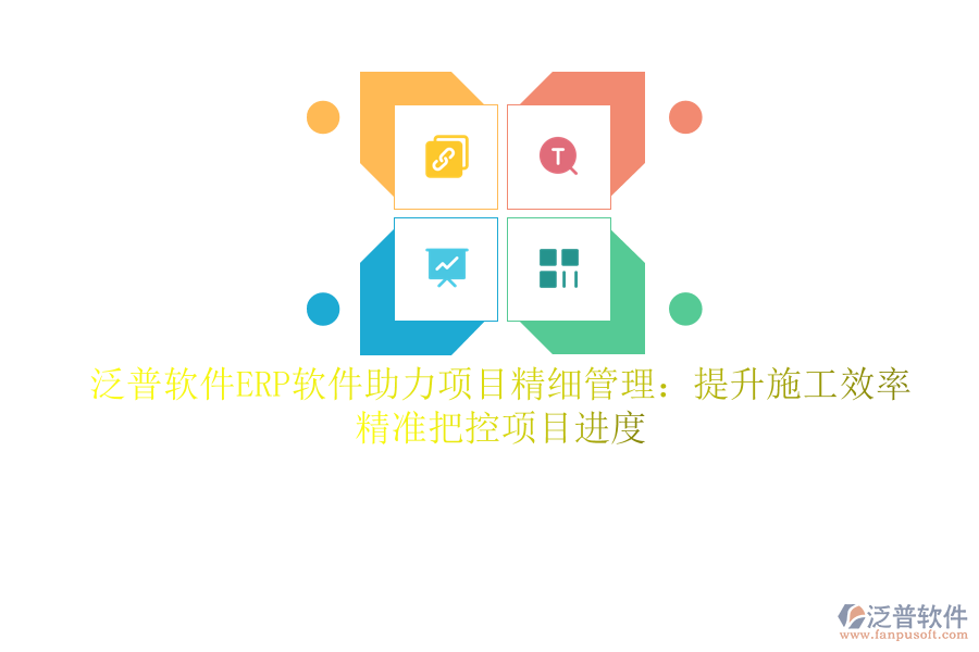 泛普軟件ERP軟件助力項(xiàng)目精細(xì)管理：提升施工效率，精準(zhǔn)把控項(xiàng)目進(jìn)度