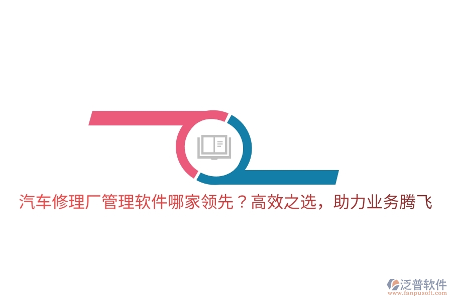 汽車修理廠管理軟件哪家領(lǐng)先？高效之選，助力業(yè)務(wù)騰飛