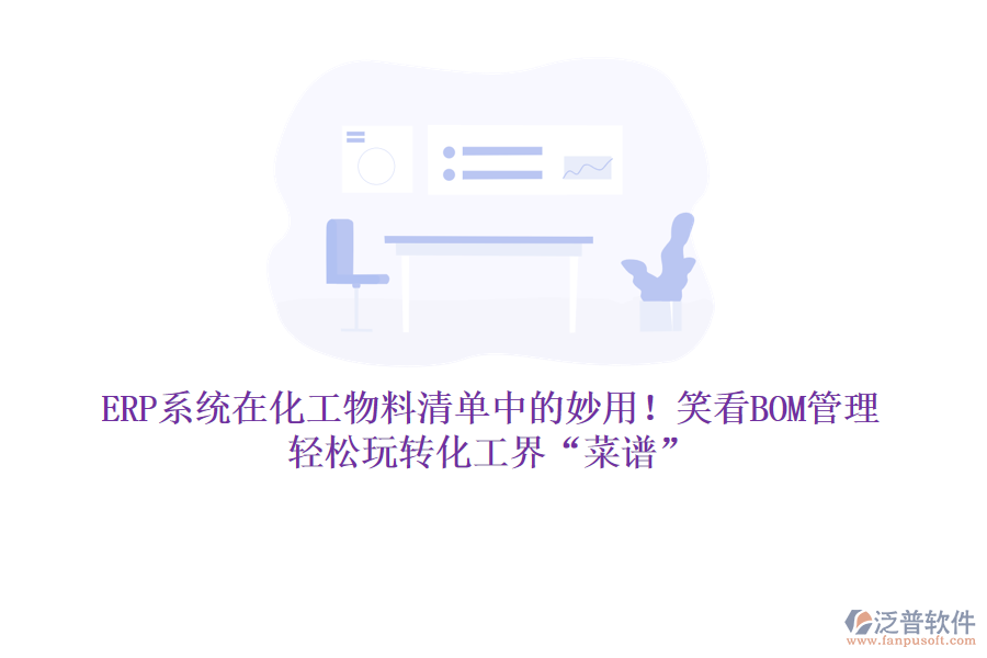 ERP系統(tǒng)在化工物料清單中的妙用！笑看BOM管理，輕松玩轉(zhuǎn)化工界“菜譜”