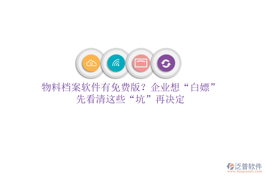 物料檔案軟件有免費版？企業(yè)想“白嫖”？先看清這些“坑”再決定