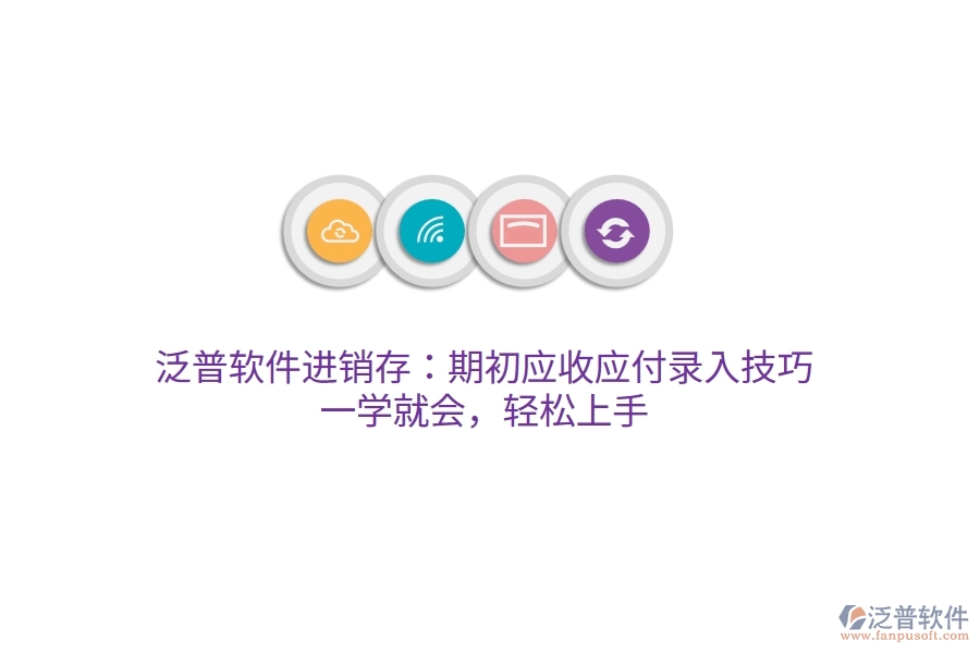 泛普進銷存：期初應(yīng)收應(yīng)付錄入技巧，一學(xué)就會，輕松上手