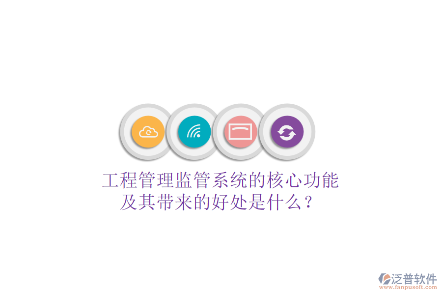 工程管理監(jiān)管系統(tǒng)的核心功能及其帶來的好處是什么？