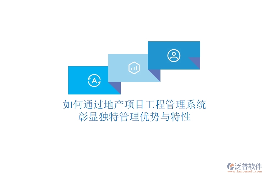 如何通過地產(chǎn)項目工程管理系統(tǒng)彰顯獨特管理優(yōu)勢與特性？