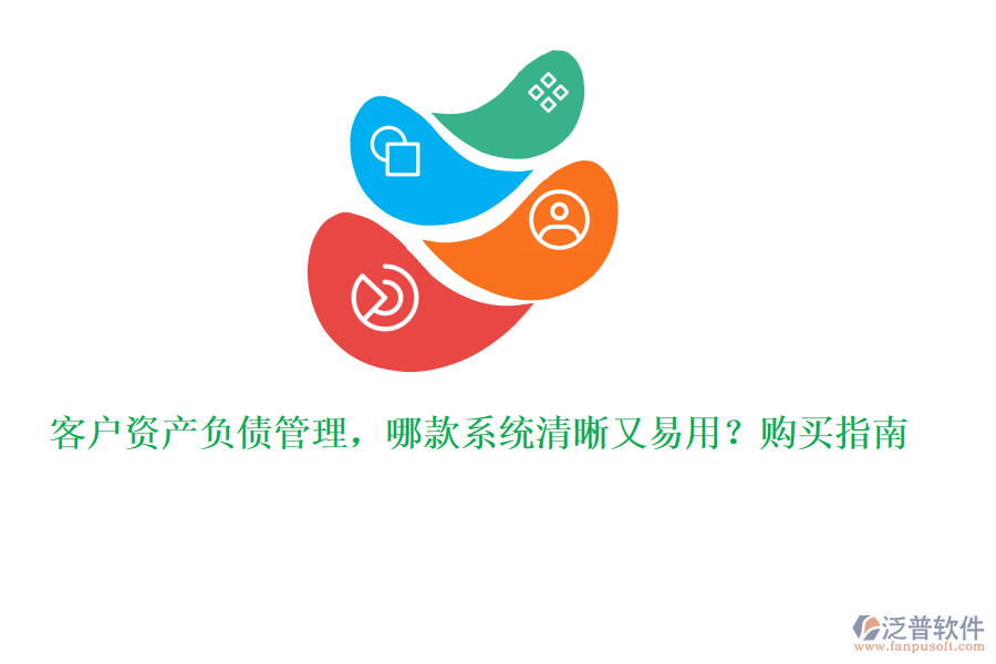 客戶資產(chǎn)負(fù)債管理，哪款系統(tǒng)清晰又易用？購買指南