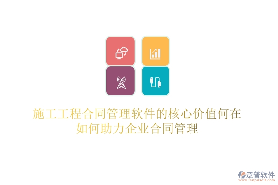 施工工程合同管理軟件的核心價(jià)值何在？如何助力企業(yè)合同管理？