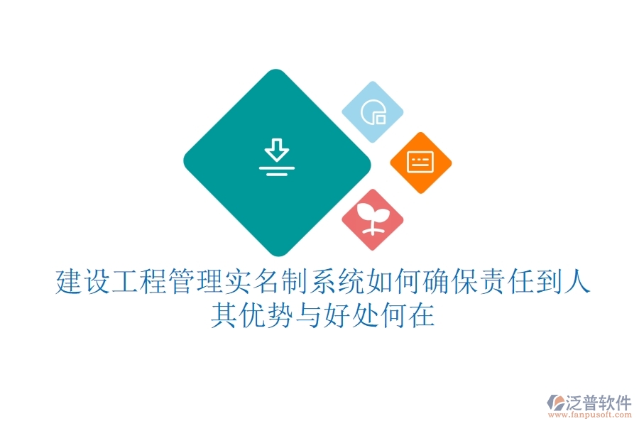 建設(shè)工程管理實(shí)名制系統(tǒng)如何確保責(zé)任到人？其優(yōu)勢(shì)與好處何在？