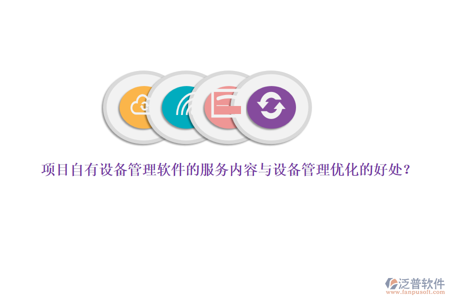 項(xiàng)目自有設(shè)備管理軟件的服務(wù)內(nèi)容與設(shè)備管理優(yōu)化的好處？