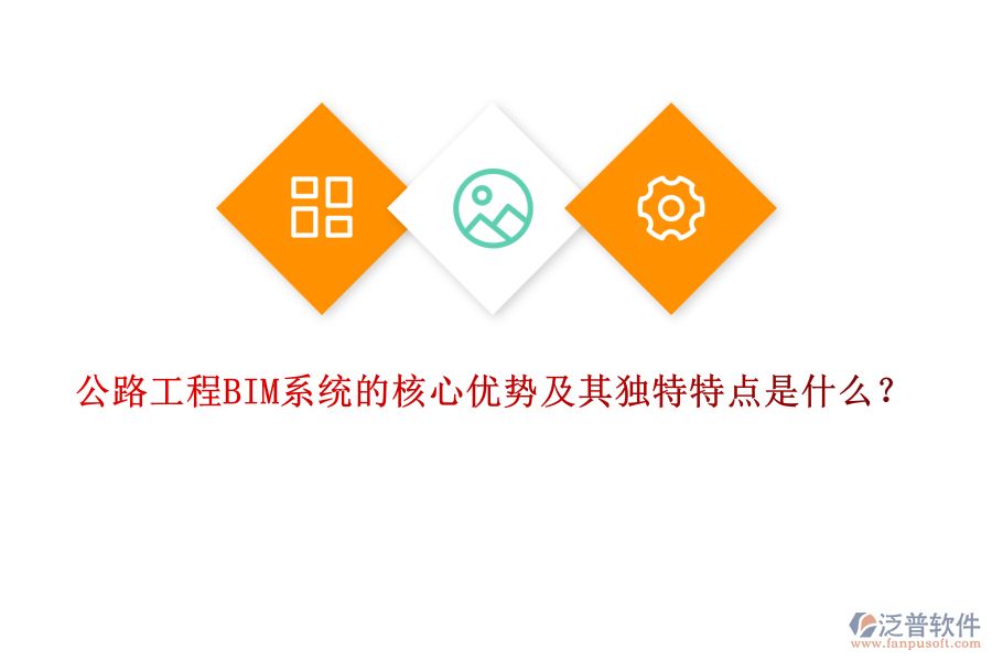 公路工程BIM系統(tǒng)的核心優(yōu)勢及其獨特特點是什么？